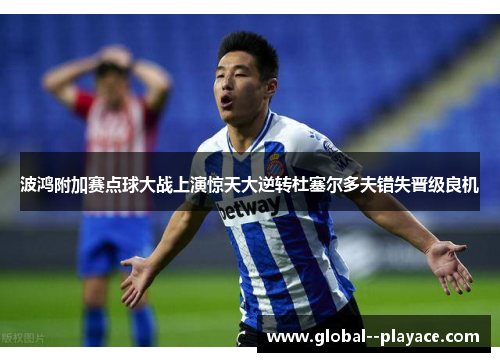 波鸿附加赛点球大战上演惊天大逆转杜塞尔多夫错失晋级良机 波鸿附加赛点球大战上演惊天大逆转杜塞尔多夫错失晋级良机