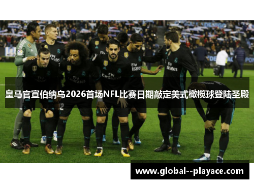 皇马官宣伯纳乌2026首场NFL比赛日期敲定美式橄榄球登陆圣殿