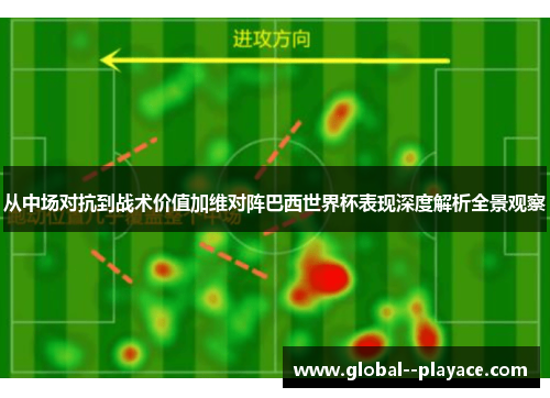 从中场对抗到战术价值加维对阵巴西世界杯表现深度解析全景观察 从中场对抗到战术价值加维对阵巴西世界杯表现深度解析全景观察