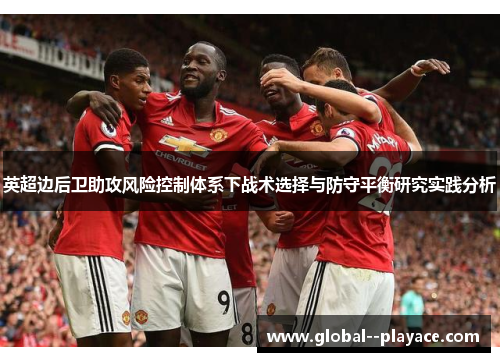 英超边后卫助攻风险控制体系下战术选择与防守平衡研究实践分析