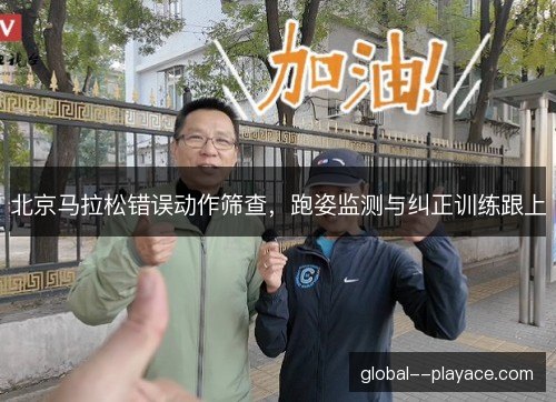 北京马拉松错误动作筛查，跑姿监测与纠正训练跟上